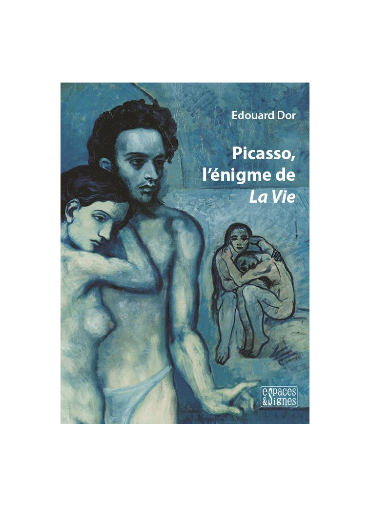 PICASSO, L'ENIGME DE LA VIE - ILLUSTRATIONS, COULEUR - DOR EDOUARD - ESPACES SIGNES