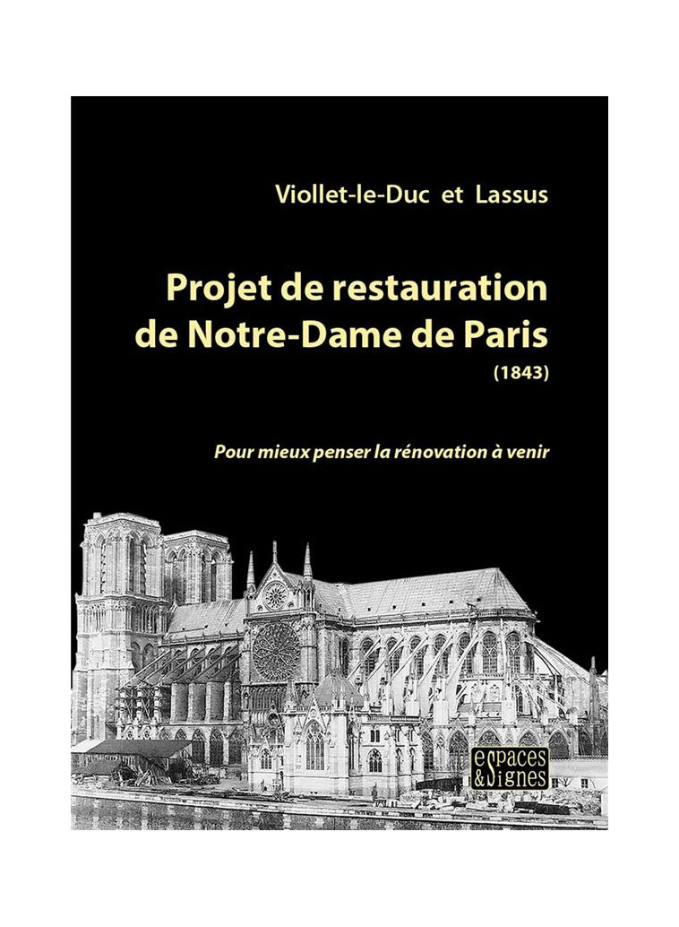 PROJET DE RESTAURATION DE NOTRE-DAME DE PARIS (1843) - POUR MIEUX PENSER LA RENOVATION A VENIR - ILL - VIOLLET-LE-DUC - ESPACES SIGNES