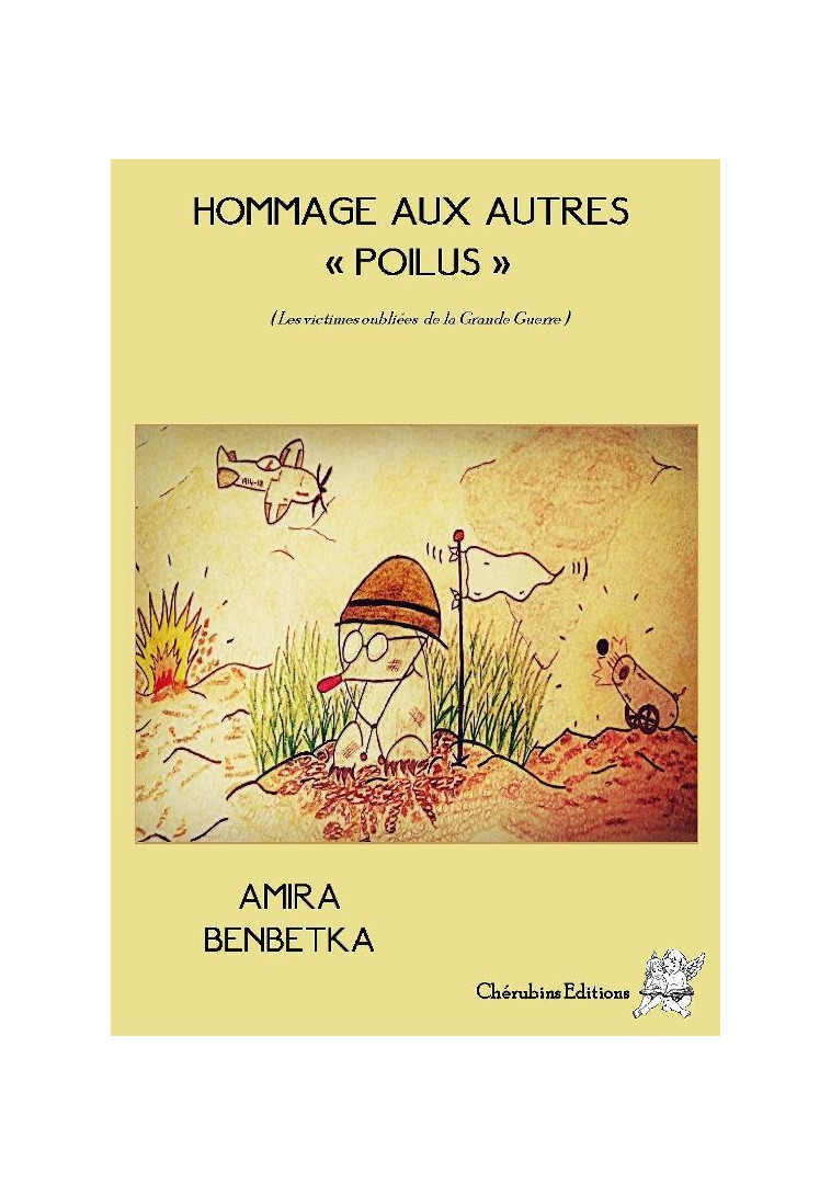 HOMMAGE AUX AUTRES POILUS  (LES VICTIMES OUBLIEES DE LA GRANDE GUERRE) - AMIRA BENBETKA - Chérubins éditions