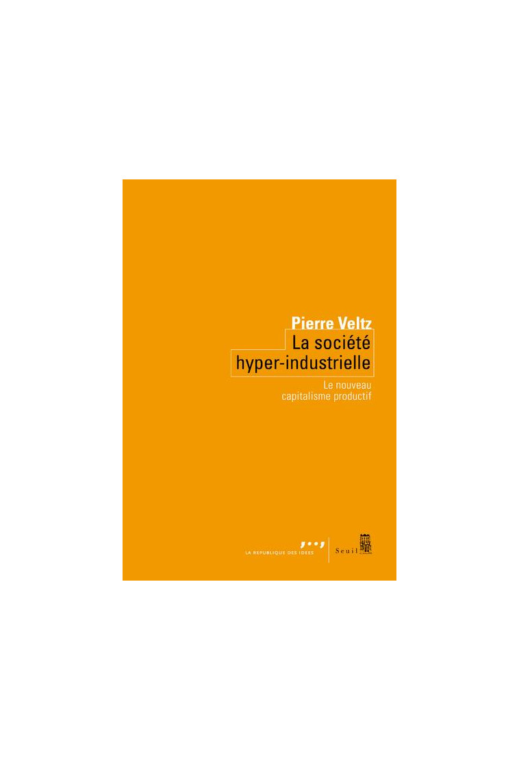 LA SOCIETE HYPER-INDUSTRIELLE - LE NOUVEAU CAPITALISME PRODUCTIF - VELTZ PIERRE - Seuil