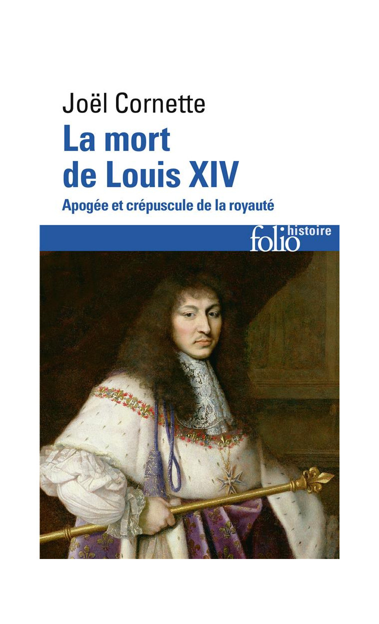 LA MORT DE LOUIS XIV - APOGEE ET CREPUSCULE DE LA ROYAUTE (1  SEPTEMBRE 1715) - CORNETTE JOEL - GALLIMARD