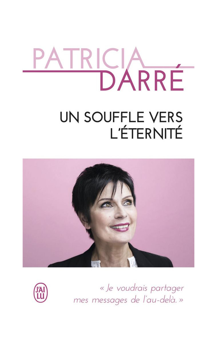 UN SOUFFLE VERS L'ETERNITE - JE VOUDRAIS PARTAGER MES MESSAGES DE L'AU-DELA - DARRE PATRICIA - J'ai lu