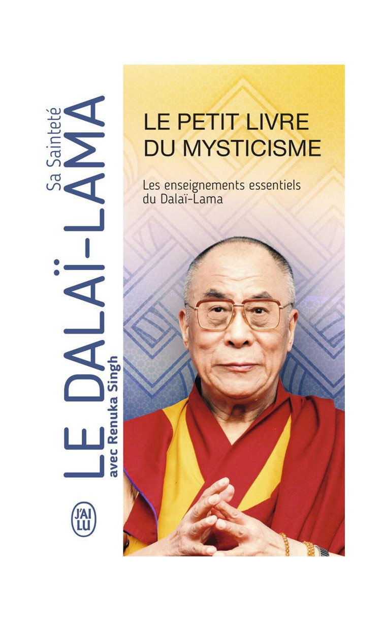 LE PETIT LIVRE DU MYSTICISME - LES ENSEIGNEMENTS ESSENTIELS DU DALAI-LAMA - DALAI-LAMA (XIV) [T - J'AI LU