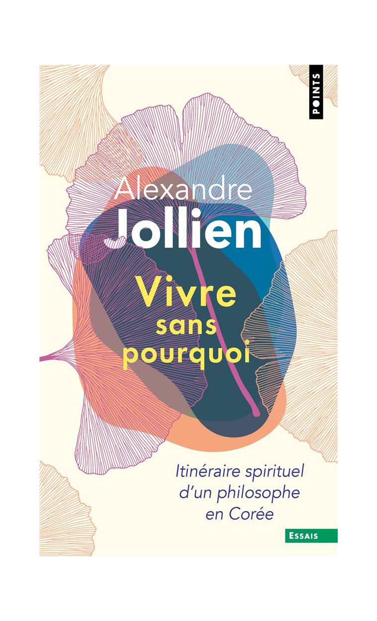 VIVRE SANS POURQUOI. ITINERAIRE SPIRITUEL D'UN PHILOSOPHE EN COREE - JOLLIEN ALEXANDRE - POINTS