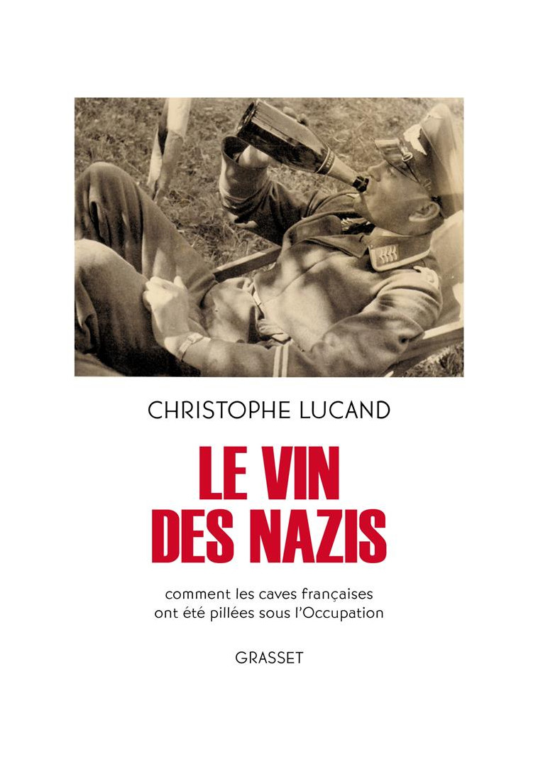 LE VIN DES NAZIS - COMMENT LES CAVES FRANCAISES ONT ETE PILLEES SOUS L'OCCUPATION - LUCAND CHRISTOPHE - GRASSET