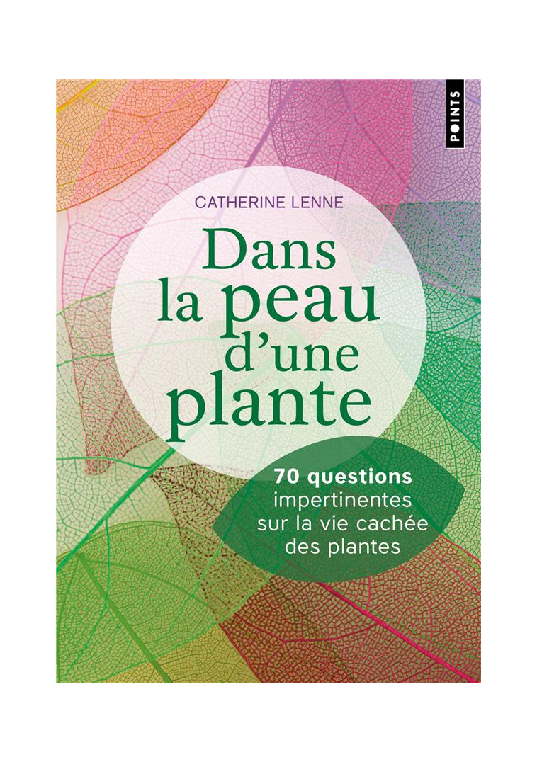 DANS LA PEAU D'UNE PLANTE. 70 QUESTIONS IMPERTINENTES SUR LA VIE CACHEE DES PLANTES - LENNE CATHERINE - POINTS