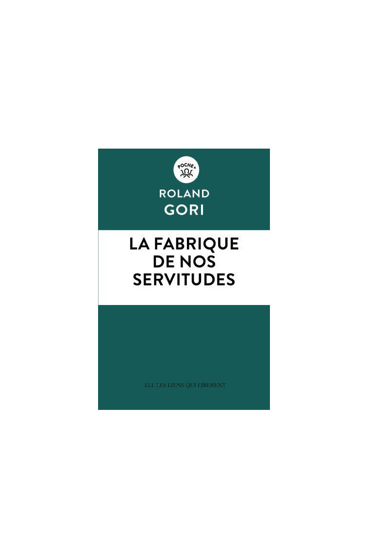 LA FABRIQUE DE NOS SERVITUDES - GORI ROLAND - LIENS LIBERENT