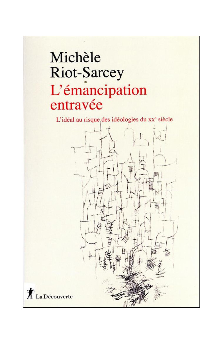 L EMANCIPATION ENTRAVEE - L IDEAL AU RISQUE DES IDEOLOGIES DU XXE SIECLE - RIOT-SARCEY MICHELE - LA DECOUVERTE