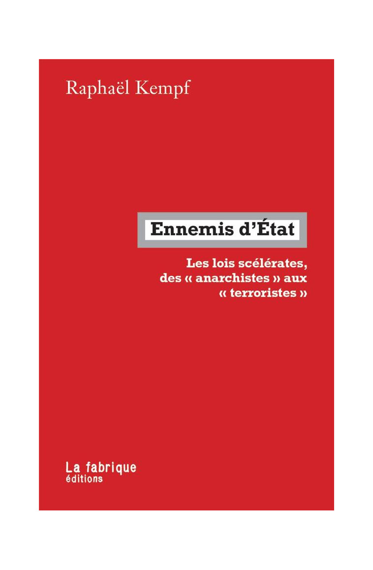 ENNEMIS D'ETAT - LES LOIS SCELERATES,  DES  ANARCHISTES  AUX  TERRORISTES - KEMPF RAPHAEL - FABRIQUE