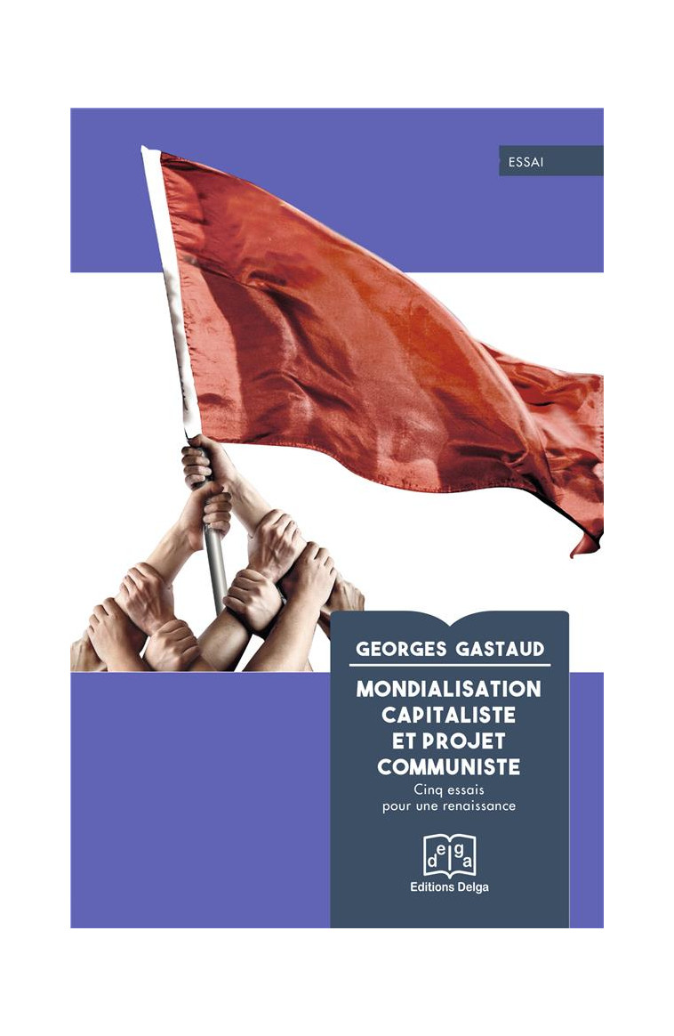 MONDIALISATION CAPITALISTE ET PROJET COMMUNISTE - CINQ ESSAIS POUR UNE RENAISSANCE - GASTAUD GEORGES - DELGA