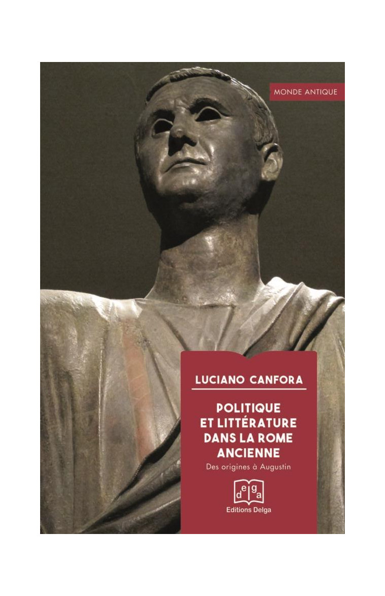 POLITIQUE ET LITTERATURE DANS LA ROME ANCIENNE - DES ORIGINES A AUGUSTIN - CANFORA LUCIANO - DELGA