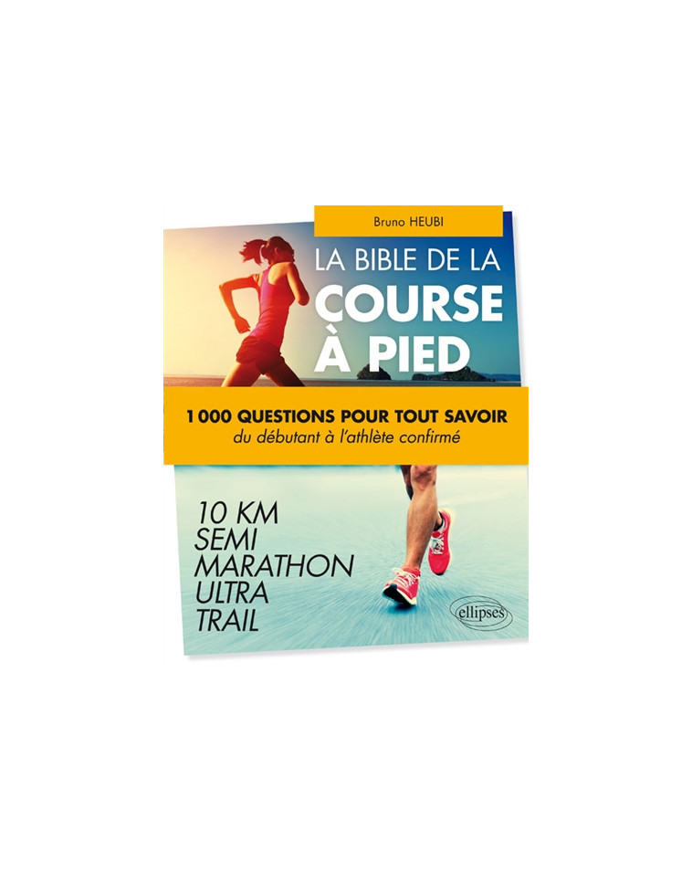 LA COURSE A PIED EN 500 QUESTIONS - TOUT CE QUE VOUS AVEZ TOUJOURS VOULU SAVOIR SUR LE RUNNING SANS - HEUBI BRUNO - Ellipses