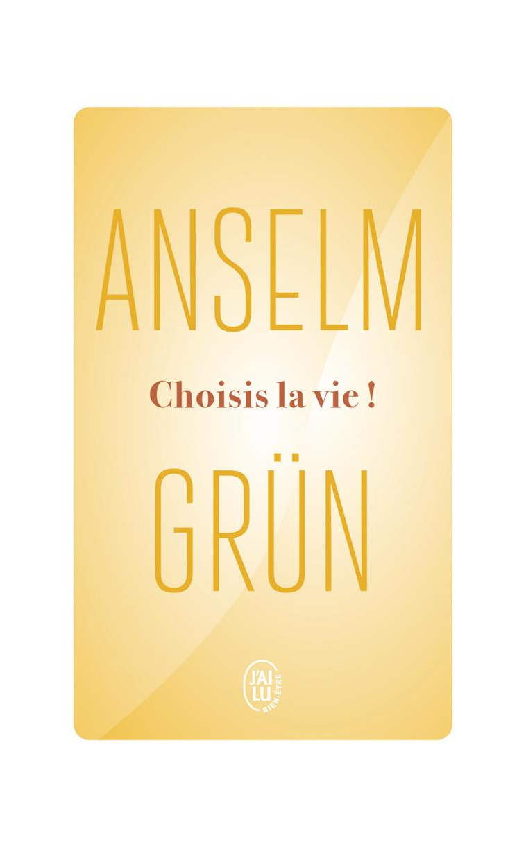 CHOISIS LA VIE ! - LE COURAGE DE SE DECIDER - GRUN ANSELM - J'AI LU