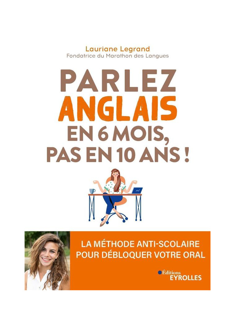 PARLEZ ANGLAIS EN 6 MOIS, PAS EN 10 ANS ! LA METHODE ANTI-SCOLAIRE POUR DEBLOQUER VOTRE ORAL - LEGRAND, LAURIANE - EYROLLES