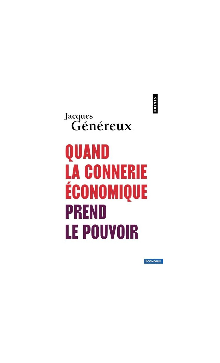 QUAND LA CONNERIE ECONOMIQUE PREND LE POUVOIR - GENEREUX JACQUES - POINTS