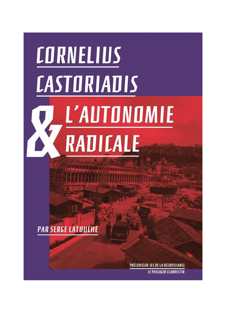 CORNELIUS CASTORIADIS ET L-AUTONOMIE RADICALE - LATOUCHE/CASTORIADIS - CLANDESTIN