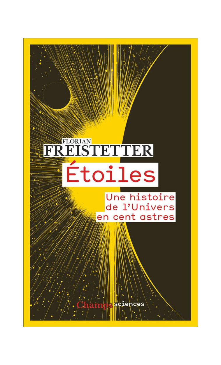 ETOILES - UNE HISTOIRE DE L-UNIVERS EN CENT ASTRES - FREISTETTER/PENNOR-S - FLAMMARION