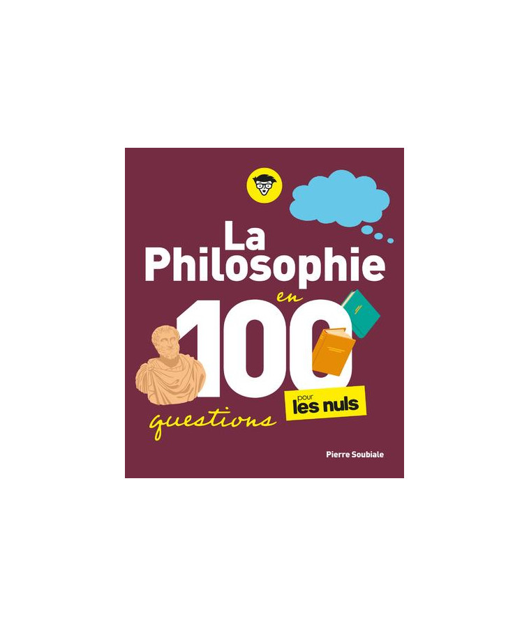 LA PHILOSOPHIE POUR LES NULS EN 100 QUESTIONS - SOUBIALE PIERRE - FIRST