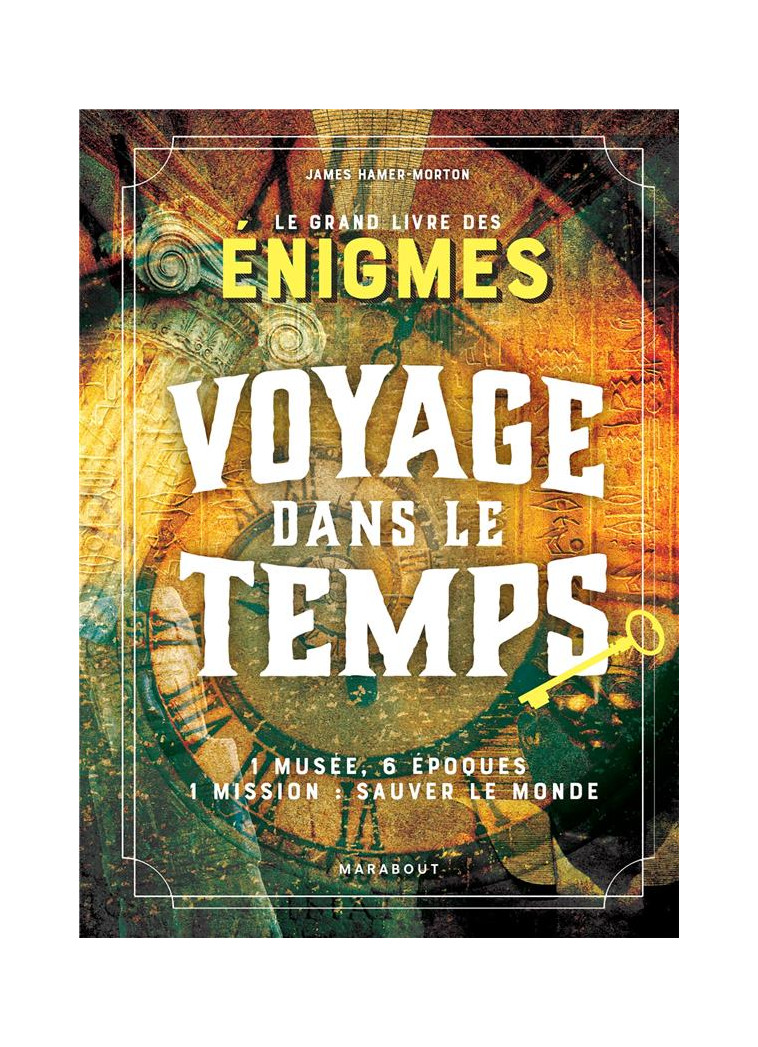 LE GRAND LIVRE ESCAPE GAME - VOYAGE DANS LE TEMPS - 1 MUSEE, 6 EPOQUES 1 MISSION : SAUVER LE MONDE - HAMER-MORTON JAMES - MARABOUT