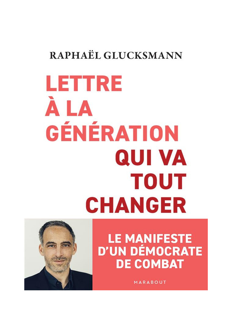 LETTRE A LA GENERATION QUI VA TOUT CHANGER - LE MANIFESTE D-UN DEMOCRATE DE COMBAT - GLUCKSMANN RAPHAEL - MARABOUT