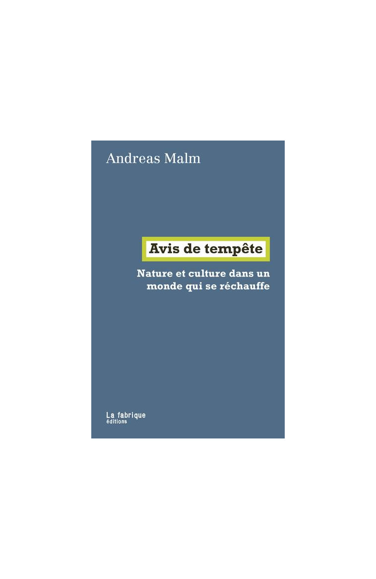 AVIS DE TEMPETE - NATURE ET CULTURE DANS UN MONDE QUI SE RECHAUFFE - MALM ANDREAS - FABRIQUE