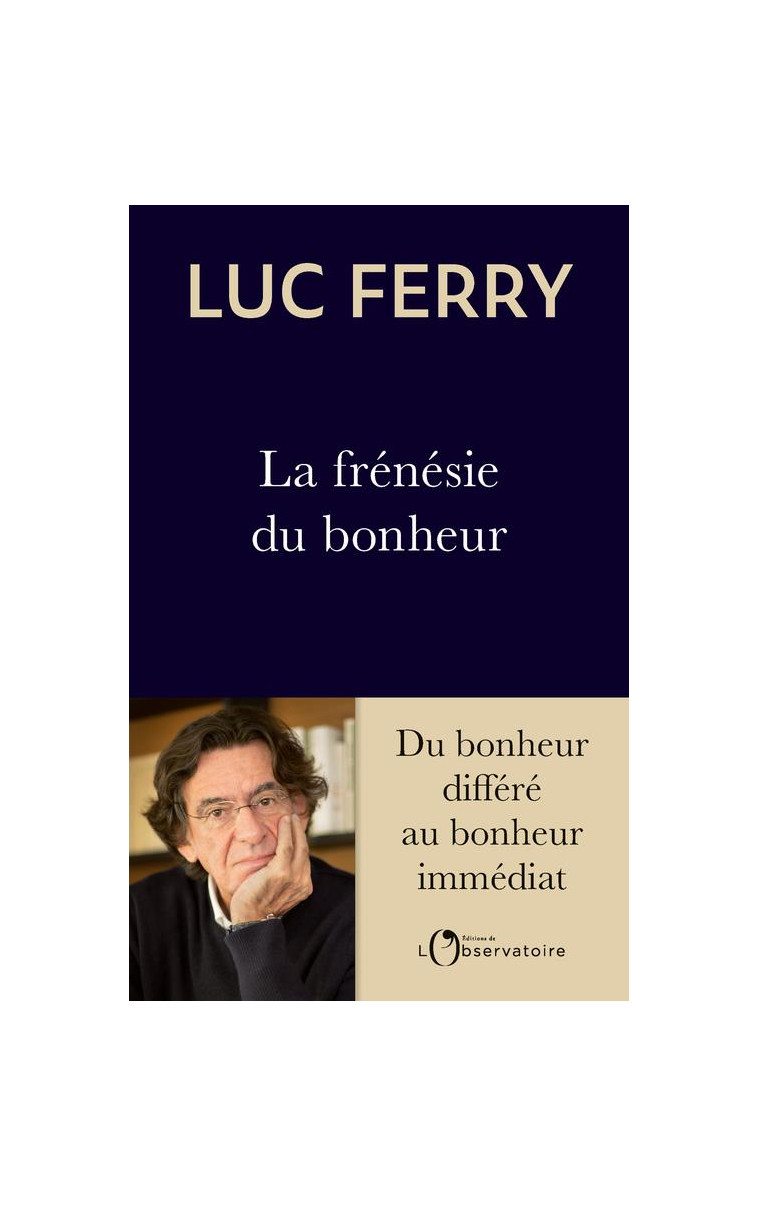 LA FRENESIE DU BONHEUR - DU BONHEUR DIFFERE AU BONHEUR IMMEDIAT - FERRY LUC - L'OBSERVATOIRE