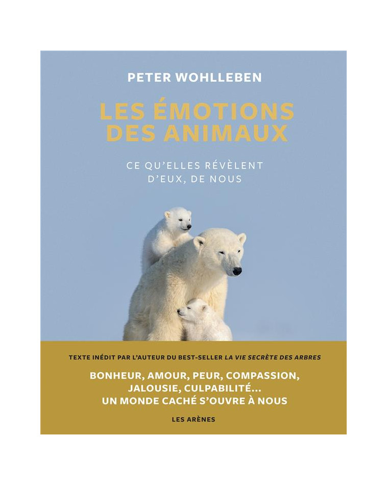 LES EMOTIONS DES ANIMAUX - CE QU-ELLES REVELENT D-EUX, DE NOUS - WOHLLEBEN PETER - ARENES