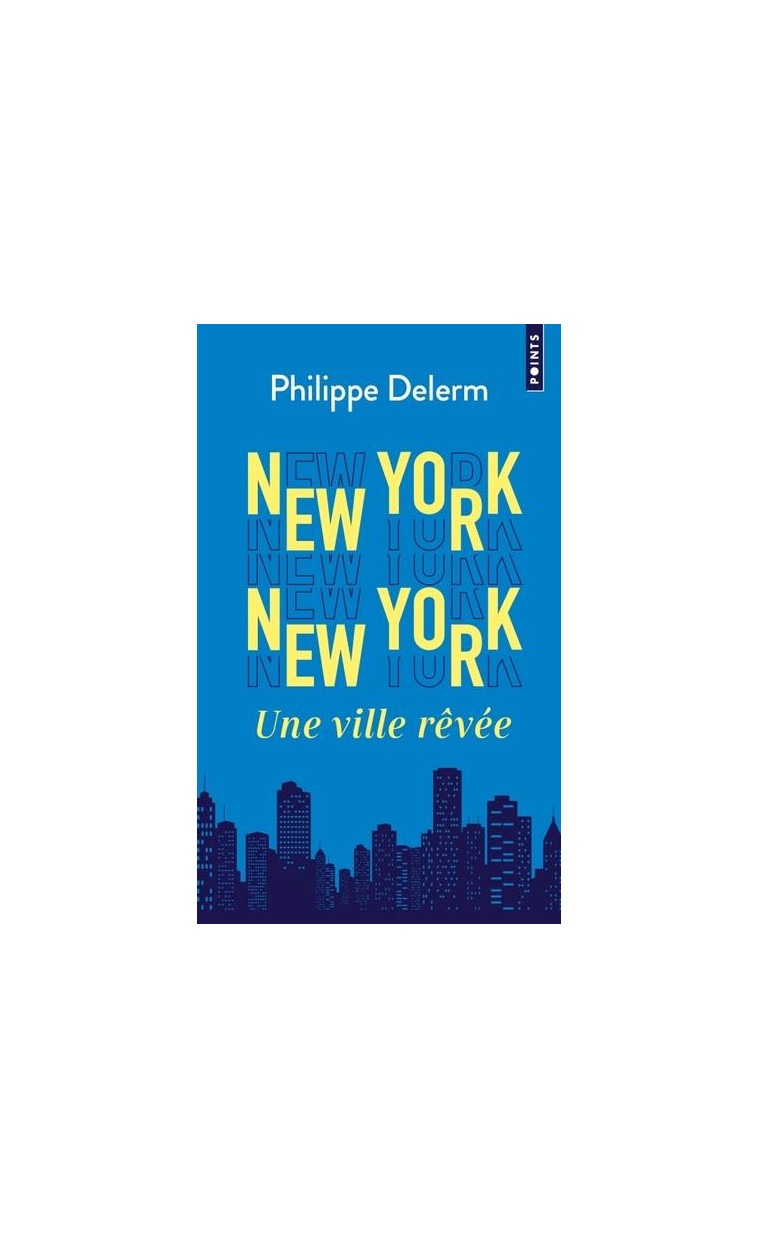 NEW YORK  NEW YORK. UNE VILLE REVEE - DELERM PHILIPPE - POINTS