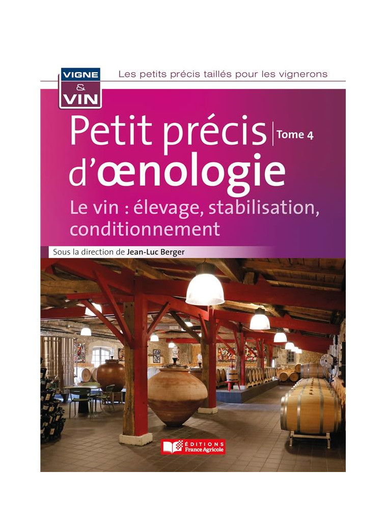 PETIT PRECIS D-OENOLOGIE TOME 4 - LE VIN : ELEVAGE, STABILISATION, CONDITIONNEMENT - BERGER JEAN-LUC - FRANCE AGRICOLE