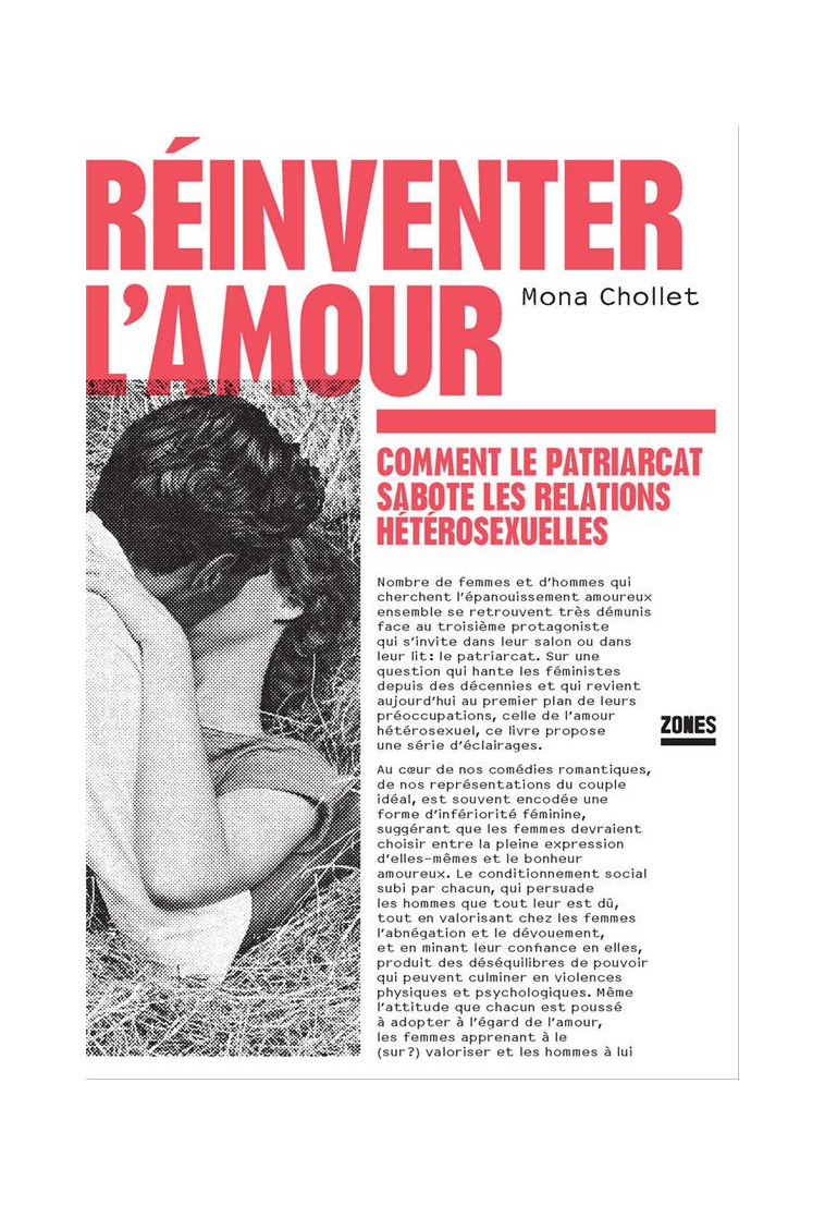 REINVENTER L-AMOUR - COMMENT LE PATRIARCAT SABOTE LES RELATIONS HETEROSEXUELLES - CHOLLET MONA - ZONES