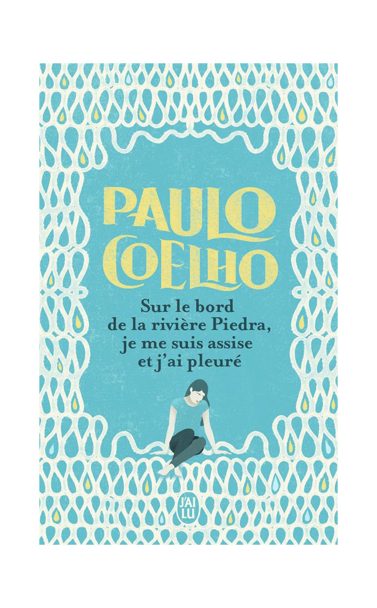 SUR LE BORD DE LA RIVIERE PIEDRA, JE ME SUIS ASSISE ET J-AI PLEURE - COELHO PAULO - J'AI LU