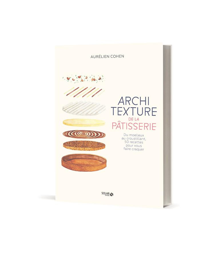 ARCHITEXTURE DE LA PATISSERIE - DU MOELLEUX AU CROUSTILLANT, 50 RECETTES POUR VOUS FAIRE CRAQUER - COHEN/MARINIG - SOLAR