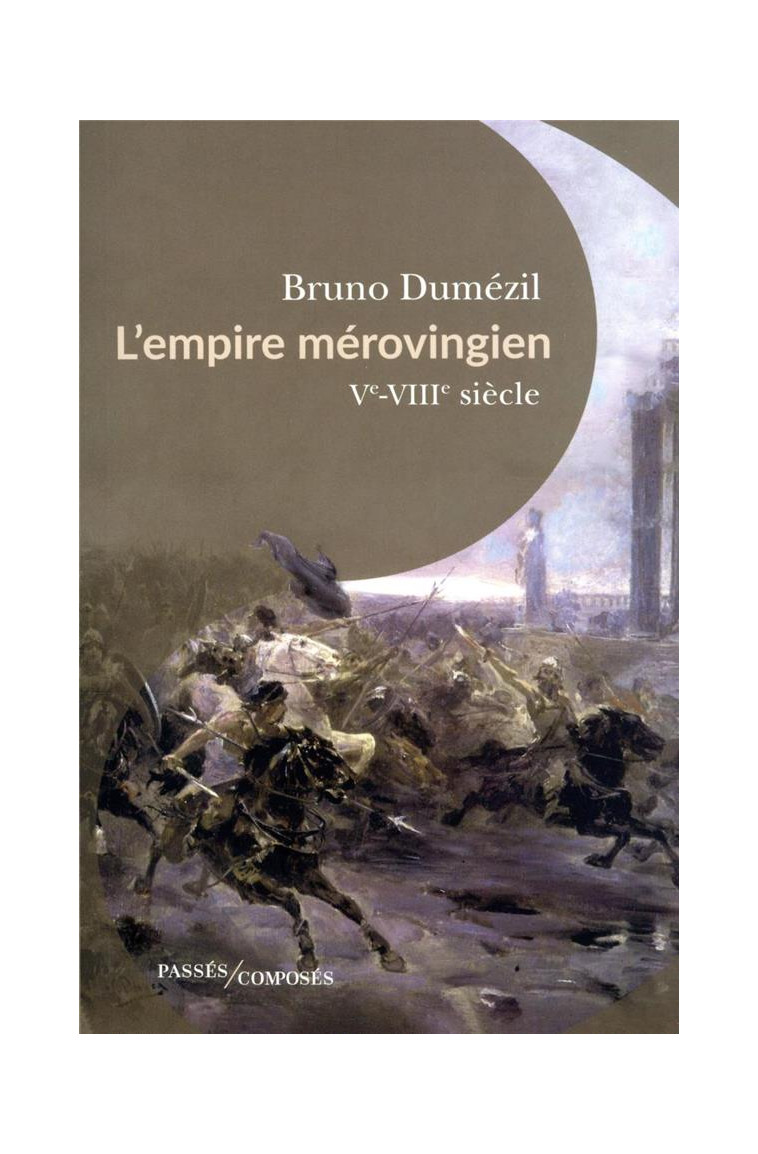 L-EMPIRE MEROVINGIEN - VE-VIIIE SIECLE - DUMEZIL BRUNO - PASSES COMPOSES