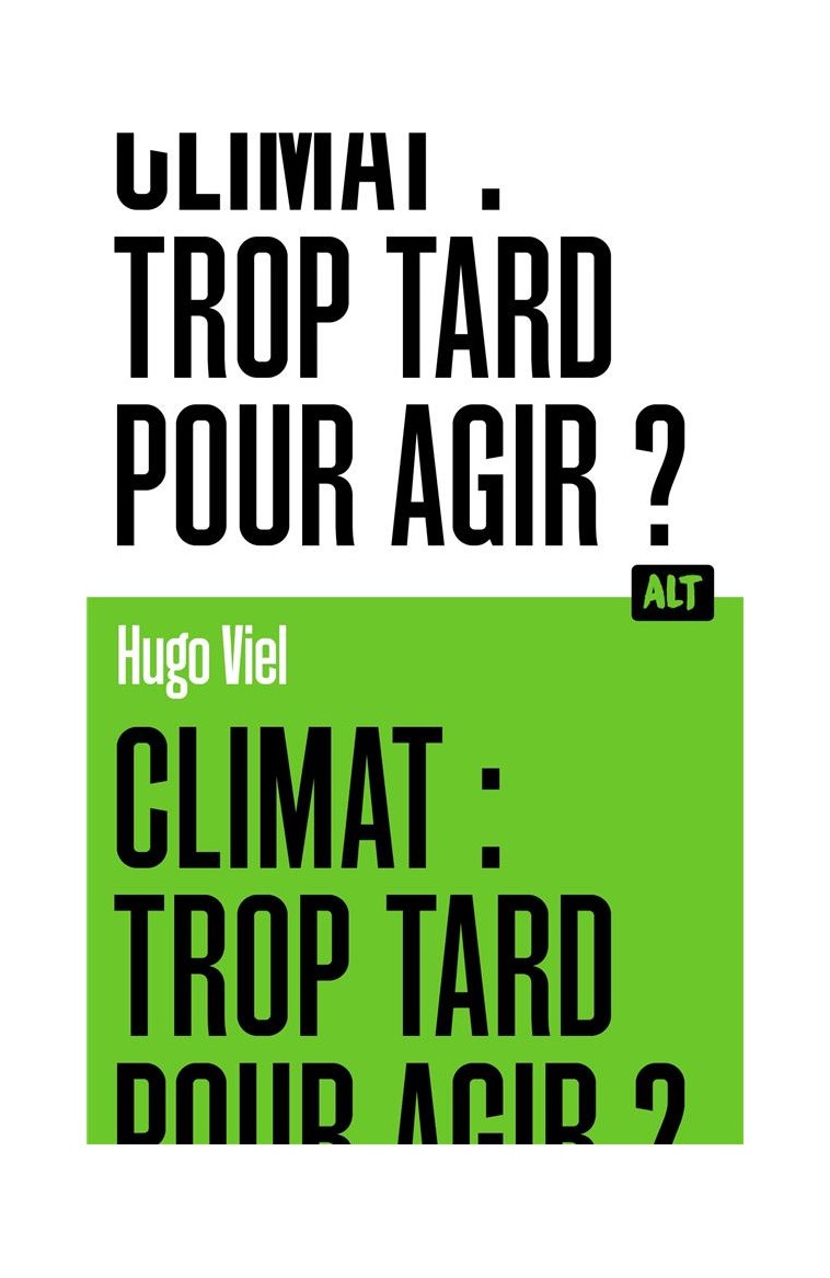 CLIMAT : TROP TARD POUR AGIR ? / COLLECTION ALT - VIEL HUGO - MARTINIERE BL