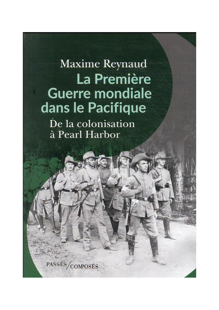 LA PREMIERE GUERRE MONDIALE DANS LE PACIFIQUE - DE LA COLONISATION A PEARL HARBOR - REYNAUD MAXIME - PASSES COMPOSES