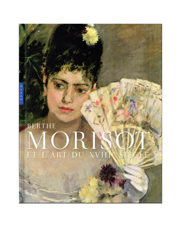 BERTHE MORISOT ET L-ART DU XVIIIE SIECLE (CATALOGUE OFFICIEL D-EXPOSITION) - MATHIEU/D-ARNOULT - HAZAN