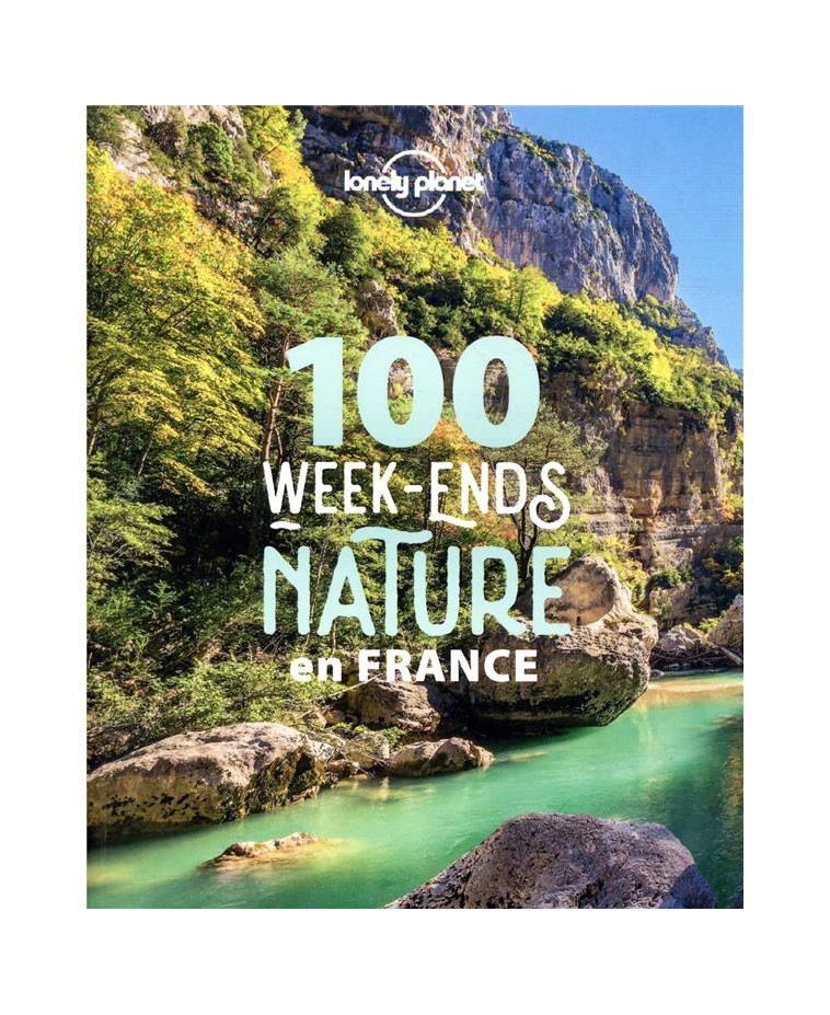 100 WEEK-ENDS NATURE EN FRANCE 1ED - LONELY PLANET FR - LONELY PLANET