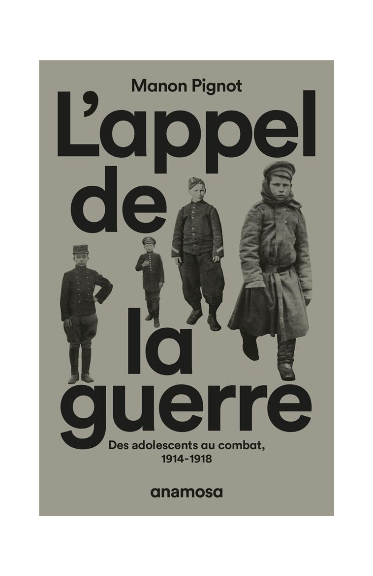 L-APPEL DE LA GUERRE - DES ADOLESCENTS AU COMBAT, 1914-1918 - PIGNOT MANON - ANAMOSA