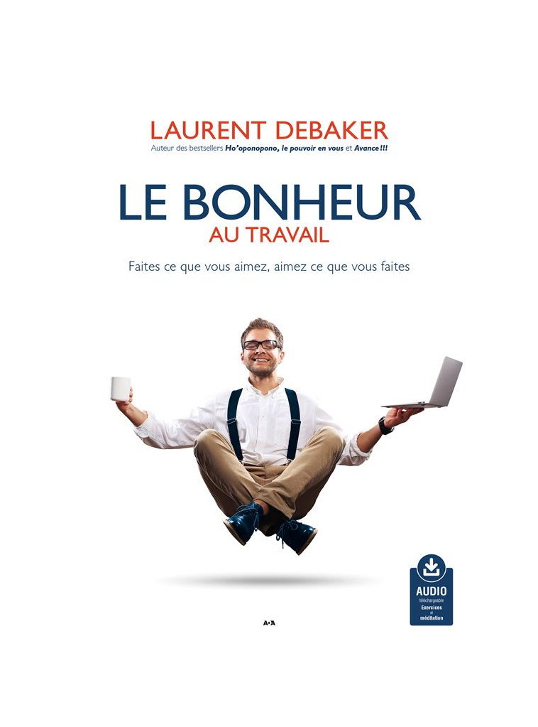 LE BONHEUR AU TRAVAIL  AUDIO TELECHARGEABLE - FAITES CE QUE VOUS AIMEZ, AIMEZ CE QUE VOUS FAITES - DEBAKER LAURENT - ADA