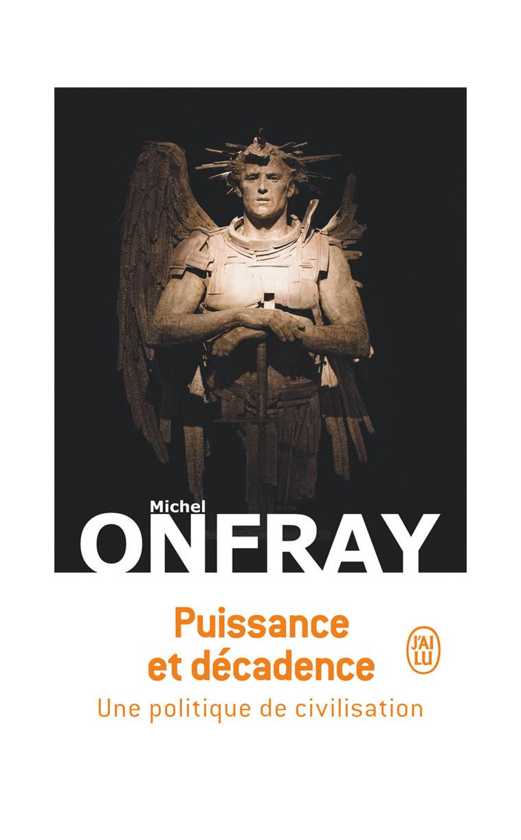 PUISSANCE ET DECADENCE - UNE POLITIQUE DE CIVILISATION - ONFRAY MICHEL - J'AI LU