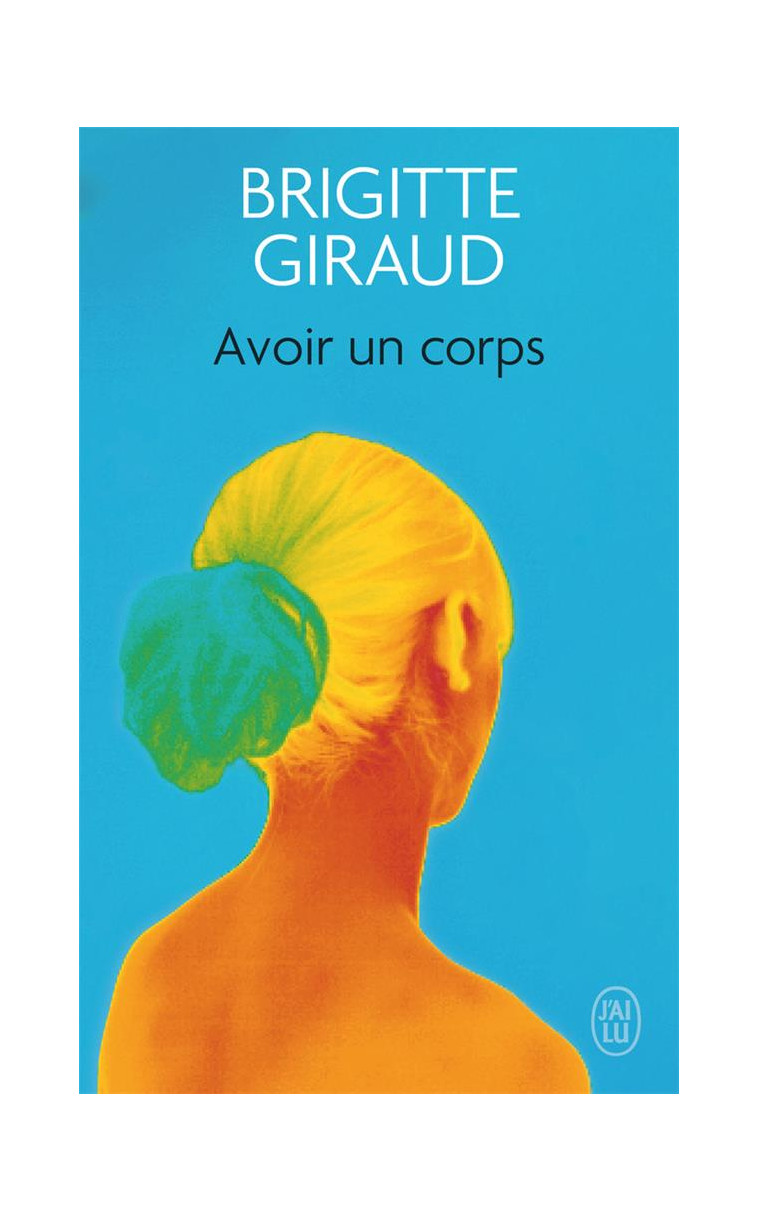 AVOIR UN CORPS - GIRAUD BRIGITTE - J'AI LU