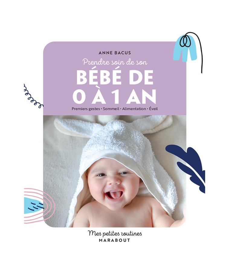 PRENDRE SOIN DE MON BEBE DE 0 A 1 AN - PREMIERS GESTES  SOMMEIL  ALIMENTATION  EVEIL - BACUS ANNE - MARABOUT