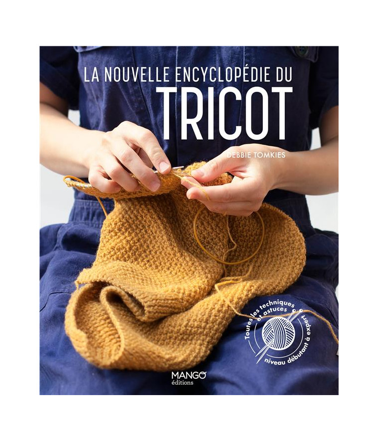 LA NOUVELLE ENCYCLOPEDIE DU TRICOT. TOUTES LES TECHNIQUES ET ASTUCES DU NIVEAU DEBUTANT A EXPERT - TOMKIES DEBBIE - MANGO