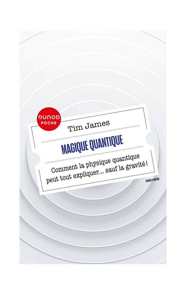 MAGIQUE QUANTIQUE - COMMENT LA PHYSIQUE QUANTIQUE PEUT TOUT EXPLIQUER ... SAUF LA GRAVITE - JAMES TIM - DUNOD