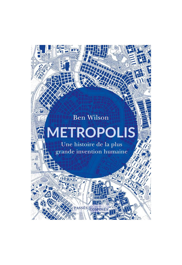 METROPOLIS - UNE HISTOIRE DE LA PLUS GRANDE INVENTION HUMAINE - WILSON BEN - PASSES COMPOSES