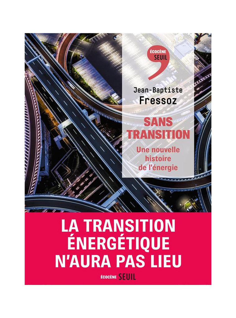 SANS TRANSITION. UNE NOUVELLE HISTOIRE DE L-ENERGIE - FRESSOZ J-B. - SEUIL