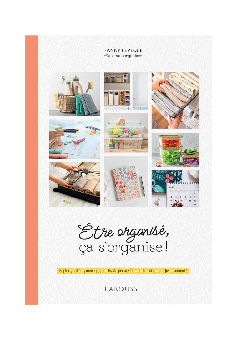 ETRE ORGANISE, CA S-ORGANISE ! - PAPIERS, CUISINE, MENAGE, FAMILLE, VIE PERSO : LE QUOTIDIEN S-ORDON - LEVEQUE FANNY - LAROUSSE