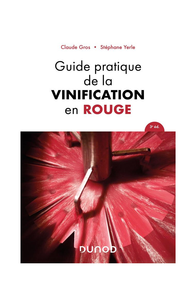 GUIDE PRATIQUE DE LA VINIFICATION EN ROUGE - 3E ED. - GROS/YERLE - DUNOD