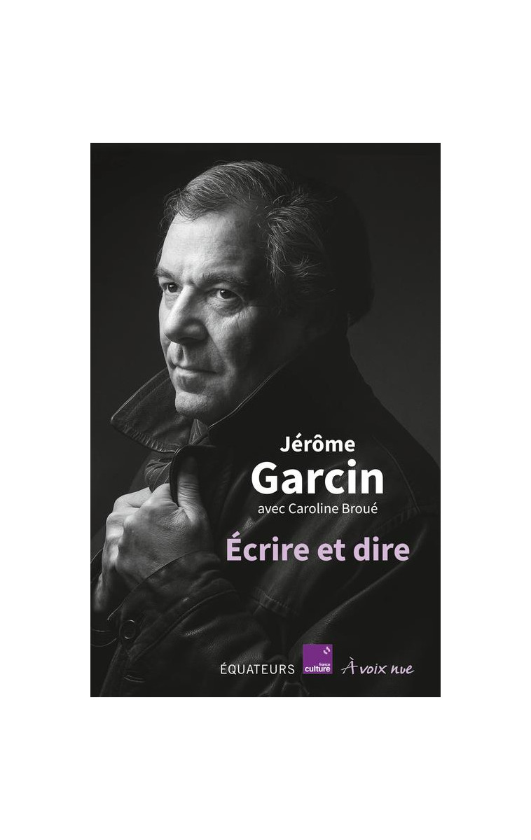 ECRIRE ET DIRE - COEDITION FRANCE CULTURE - GARCIN JEROME - DES EQUATEURS