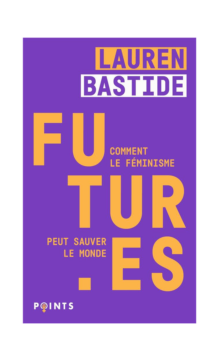 FUTUR ES - COMMENT LE FEMINISME PEUT SAUVER LE MONDE - BASTIDE - POINTS